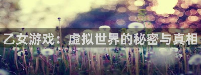 下载凯发k8：乙女游戏：虚拟世界的秘密与真相
